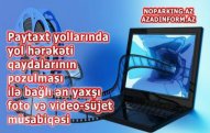 Foto və video müsabiqə   – Yol qaydalarının pozulması ilə bağlı